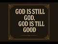 God Is Still God, God Is Still Good