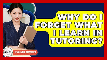 Why Do I Forget What I Learn In Tutoring? - Senior Year Strategies