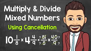 Multiplying and Dividing Mixed Numbers Using Cross Cancellation | Math with Mr. J