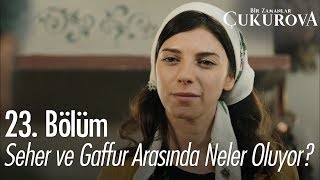 Seher ve Gaffur arasında ne oluyor? - Bir Zamanlar Çukurova 23. Bölüm