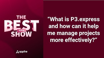 "What is P3.express and how can it help me manage projects?" The BEST PPM Show by Appfire