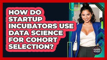 How Do Startup Incubators Use Data Science For Cohort Selection? - Founders Supporting Founders