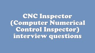 CNC Inspector (Computer Numerical Control Inspector) interview questions