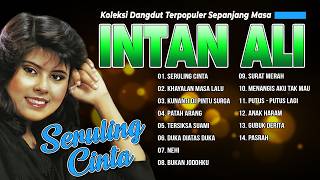 KOLEKSI DANGDUT TERPOPULER SEPANJANG MASA INTAN ALI | Seruling Cinta, Khayalan Masa Lalu, Anak Haram