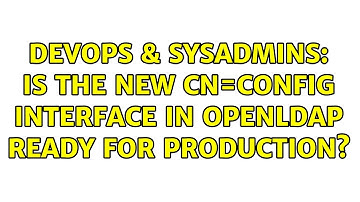 DevOps & SysAdmins: Is the new cn=config interface in OpenLDAP ready for production?