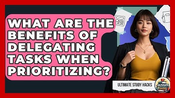 What Are The Benefits Of Delegating Tasks When Prioritizing? - Ultimate Study Hacks