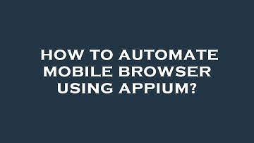 How to automate mobile browser using appium?