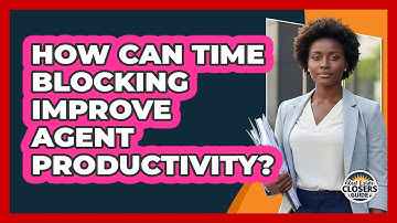 How Can Time Blocking Improve Agent Productivity?