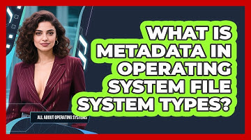 What Is Metadata In Operating System File System Types? - All About Operating Systems