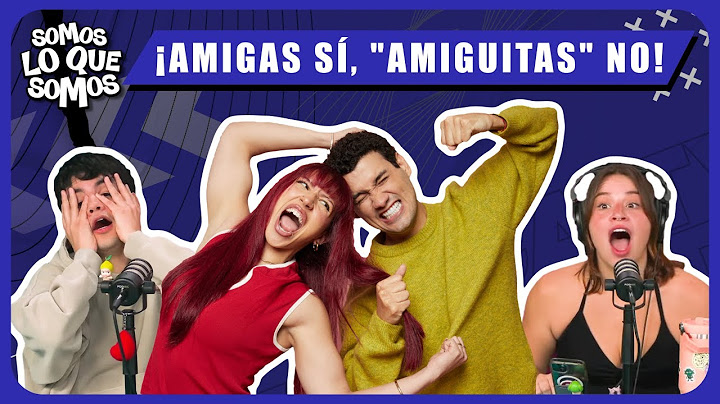 ¡AMIGAS SÍ, "AMIGUITAS" NO! - SOMOS LO QUE SOMOS