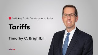 Full Wiley's 2025 Key Trade Developments Series: Tariffs News