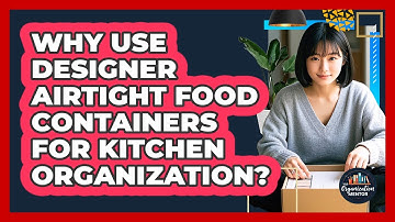 Why Use Designer Airtight Food Containers For Kitchen Organization? - Your Organization Mentor