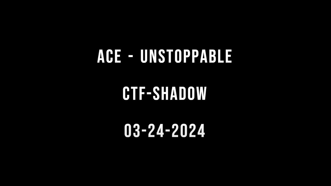 ACE's Unstoppable on CTF-Shadow | 