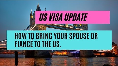 US Visa Update || How To Bring Your Spouse Or Fiancé To The US.