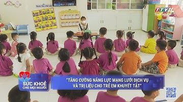 Tăng cường năng lực mạng lưới dịch vụ và trị liệu cho trẻ em khuyết tật | Sức khỏe cho mọi người