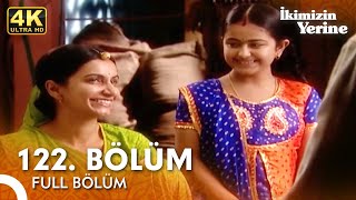 İkimizin Yerine Hint Dizisi 122. Bölüm (4K)