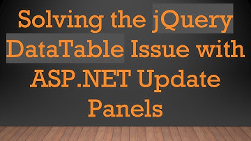 Solving the jQuery DataTable Issue with ASP.NET Update Panels