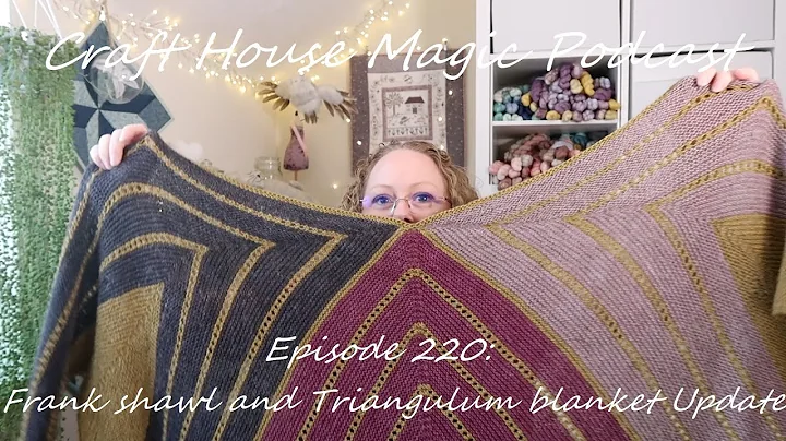 Episode 220: Frank shawl and Triangulum Blanket up...