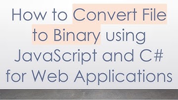 How to Convert File to Binary using JavaScript and C#  for Web Applications