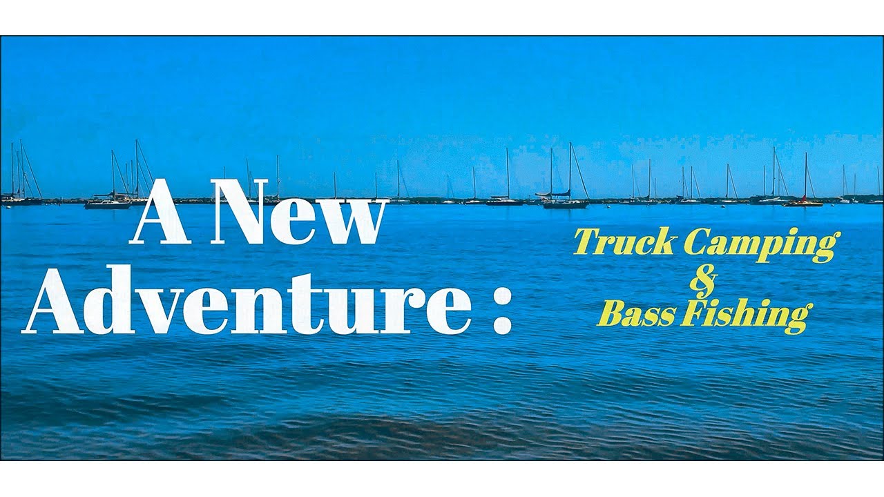 Truck Camping & Bass Fishing : A New Adventure