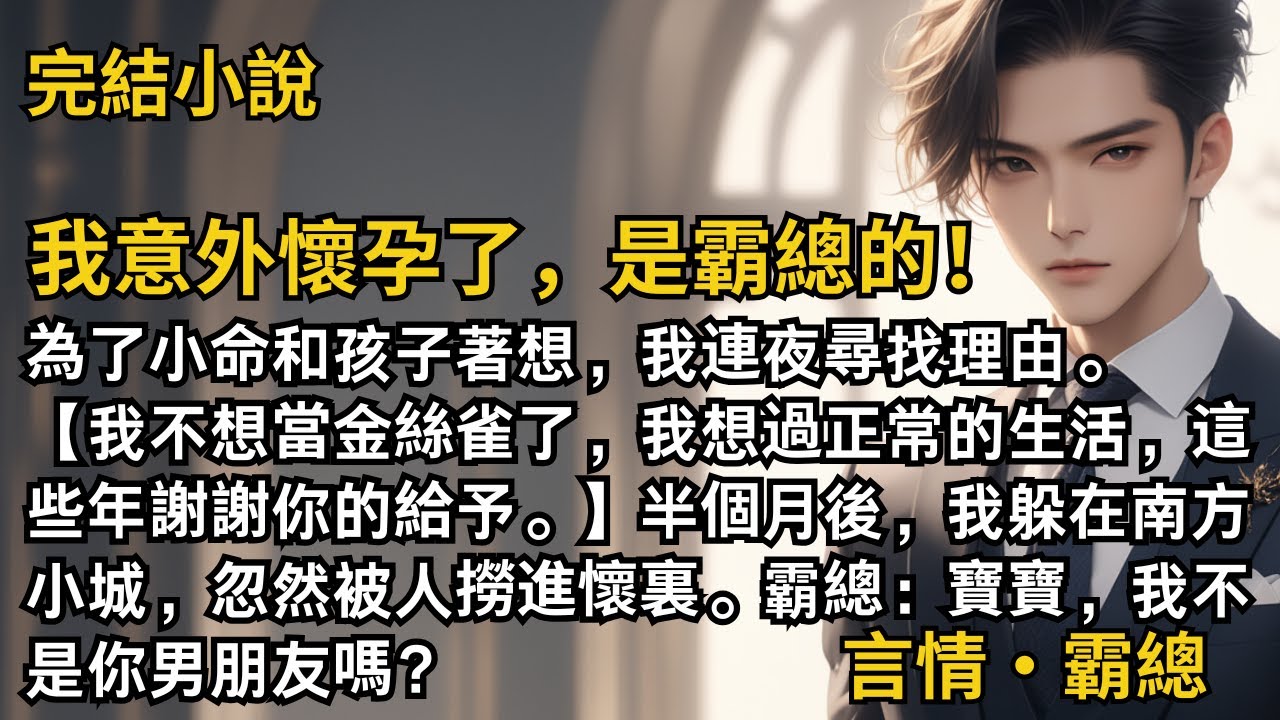 【完結小說】我意外懷孕了，是霸總的！為了小命和孩子著想，我連夜尋找理由。我不想當金絲雀了，我想過正常的生活，這些年謝謝你的給予。霸總：寶，我不是你男朋友嗎？#一口氣看完 #小說 #完結 #甜文 #霸總