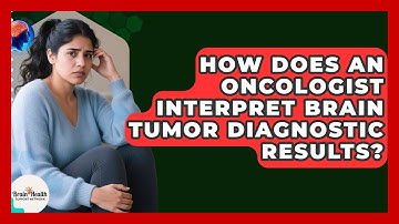 How Does An Oncologist Interpret Brain Tumor Diagnostic Results? - Brain Health Support Network