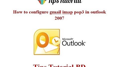 How to configure gmail imap pop3 in outlook 2007
