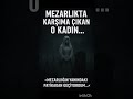 Mezarlıkta Karşıma Çıkan O Kadın…Korku hikayeleri #korkuhikayesi #shorts #cin
