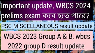 Important update, wbcs 2024 prelims and কবে হতে পারে? PSC miscellaneous result update, wbcs result
