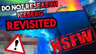 The DO NOT RESEARCH Iceberg Explained REVISITED (NSFW)