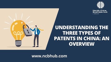 China Business | UNDERSTANDING THE THREE TYPES OF PATENTS IN CHINA: AN OVERVIEW | Episode 15