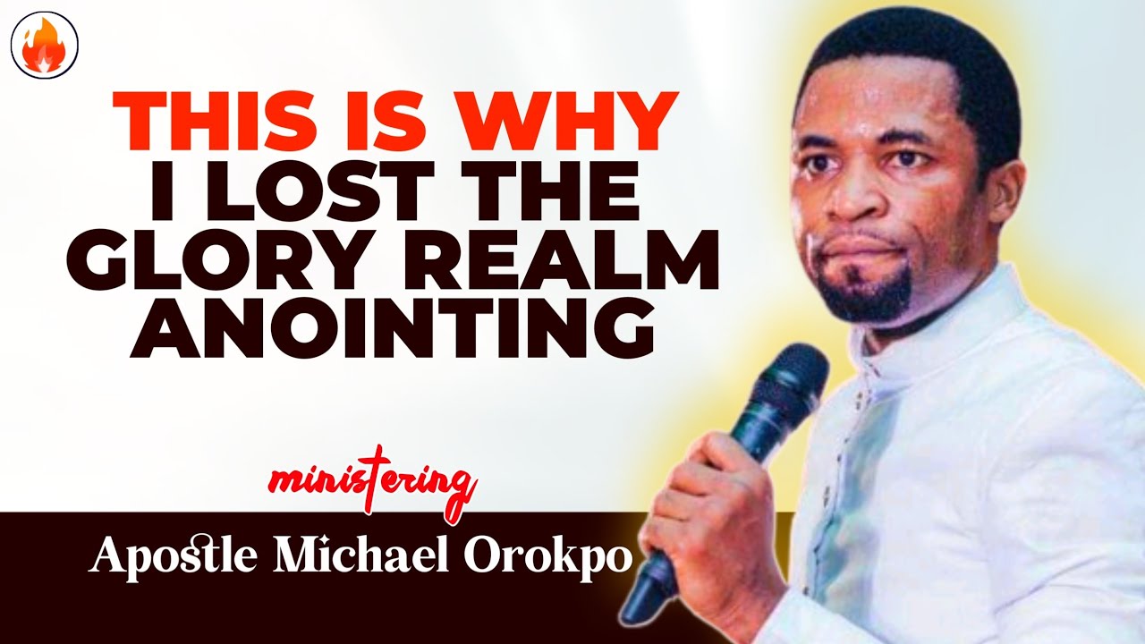 WHY I LOST THE GLORY REALM ANOINTING || APOSTLE MICHAEL OROKPO