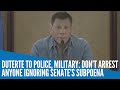 Duterte to police, military: Don’t arrest anyone ignoring Senate’s subpoena