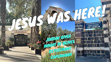 JESUS WAS HERE (Part 3): Mount of Olives, Garden of Gethsemane, Jordan River, Capernaum