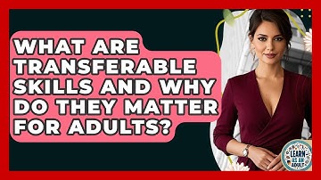 What Are Transferable Skills And Why Do They Matter For Adults? - Learn As An Adult