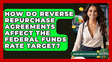How Do Reverse Repurchase Agreements Affect The Federal Funds Rate Target? - Learn About Economics