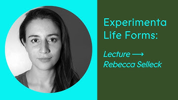 Experimenta Life Forms: Lecture by Rebecca Selleck