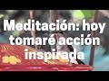 Meditación Hoy tomaré acción inspirada ~ Abraham-Hicks en español Meditación de la mañana guiada