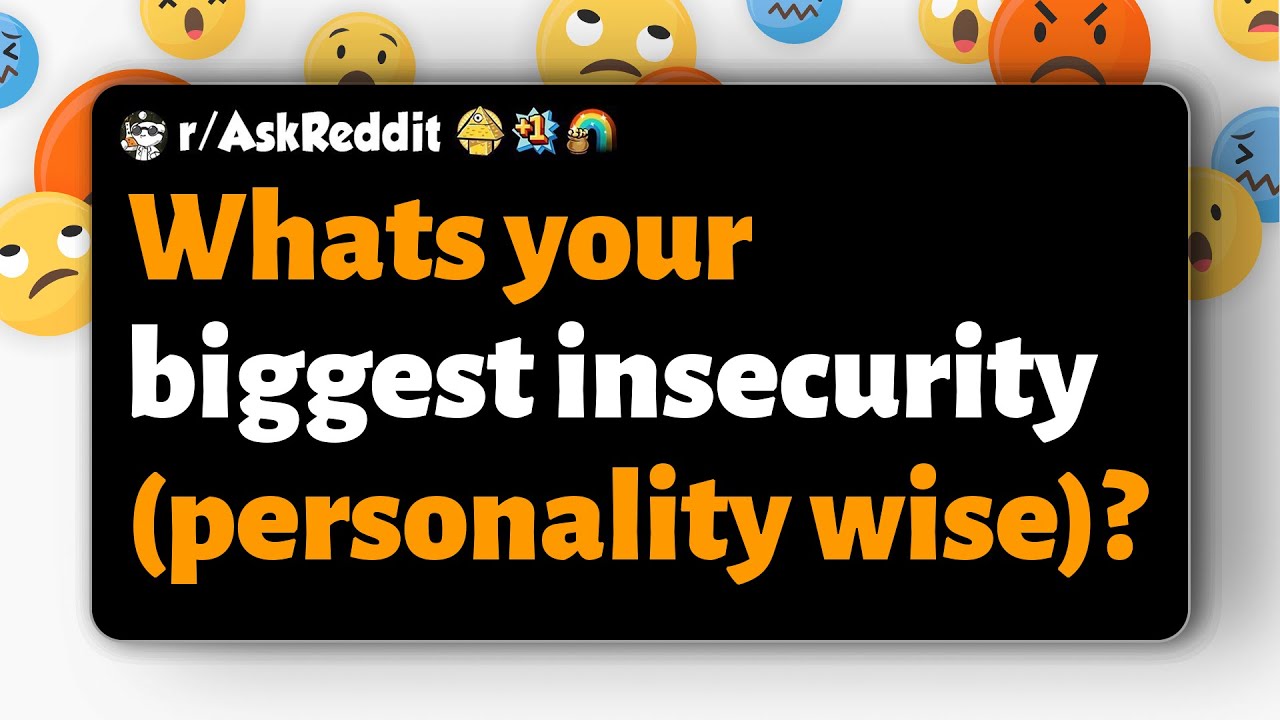 r/AskReddit Whats your biggest insecurity (personality wise)? YouTube