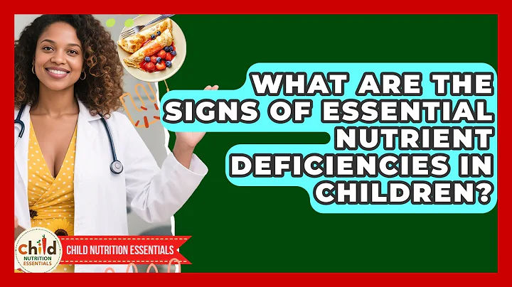 What Are the Signs of Essential Nutrient Deficiencies in Children? | Child Nutrition Essentials News