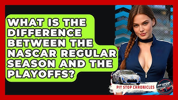 What Is The Difference Between The NASCAR Regular Season And The Playoffs? - Pit Stop Chronicles
