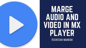 How to marge audio and video In MX player.