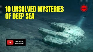 10 Unsolved Mysteries of Deep Sea