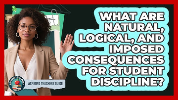 What Are Natural, Logical, And Imposed Consequences For Student Discipline? - Aspiring Teacher Guide