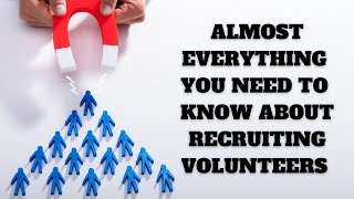 Almost Everything You Need To Know About Recruiting Volunteers