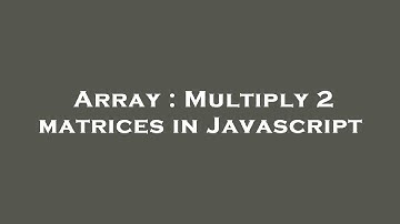 Array : Multiply 2 matrices in Javascript