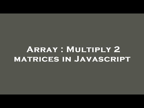 Array : Multiply 2 matrices in Javascript