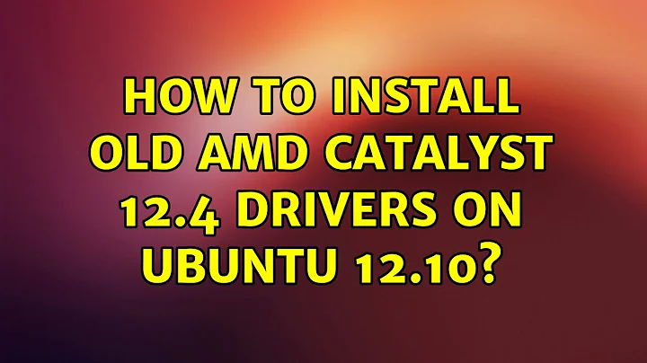 Ubuntu: How to install old AMD Catalyst 12.4 drivers on Ubuntu 12.10?