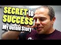 The &quot;SECRET&quot; to SUCCESS in bodybuilding and life (my untold story)