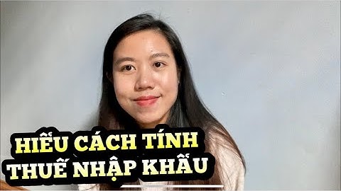 Hiểu bản chất cách tính thuế nhập khẩu trong 1 Lốt Nhạc - Quỳnh Anh logistics